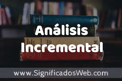 Concepto de Análisis Incremental Que es Definición y Significado