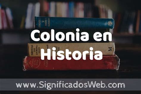 Concepto De Colonia En Historia Que Es Definici N Y Significado