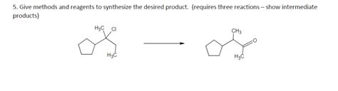 Solved 5 Give Methods And Reagents To Synthesize The