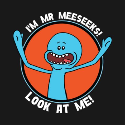 I M Mr Meeseeks Look At Me Rick And Morty T Shirt Teepublic