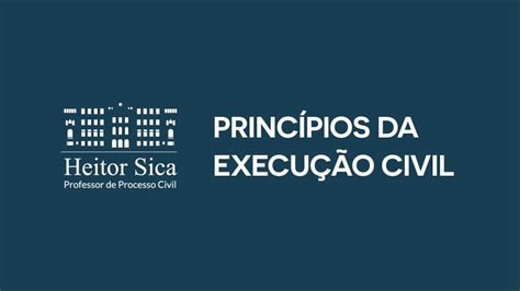 Princípios da execução civil Heitor Sica Professor de Processo Civil