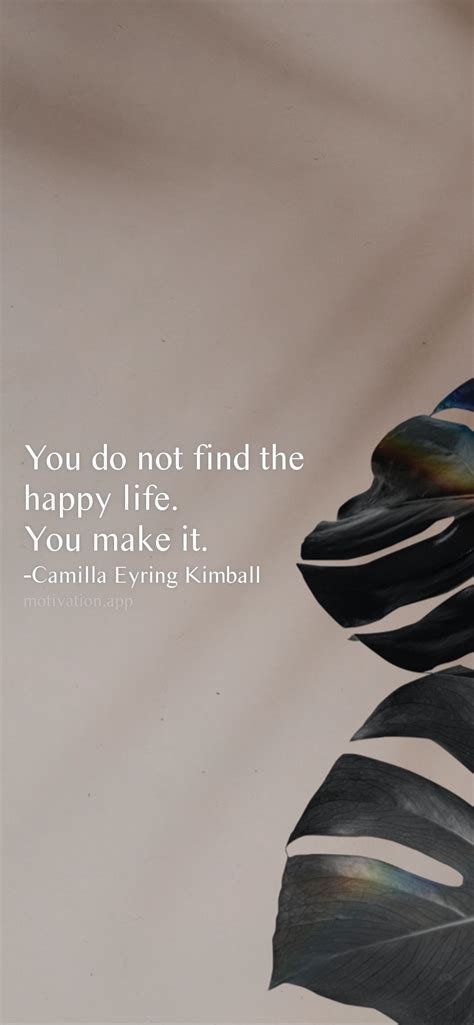 You Do Not Find The Happy Life You Make It Camilla Eyring Kimball