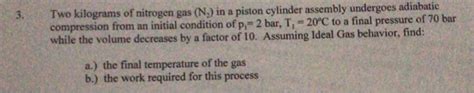 Solved 3 T Two Kilograms Of Nitrogen Gas N2 In A Piston Chegg