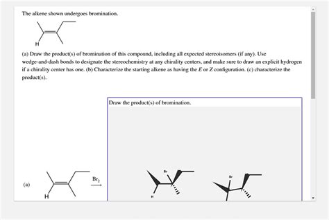 The Alkene Shown Undergoes Bromination A Draw The Products Of