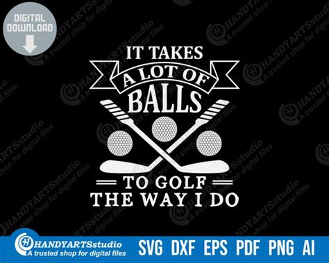 It Takes A Lot Of Balls To Golf The Way I Do Svg File Golf Etsy