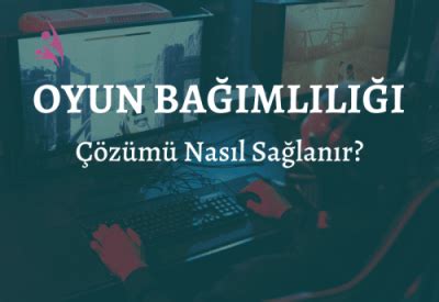 Oyun Bağımlılığı Belirtileri Nedenleri Çözümleri Nelerdir