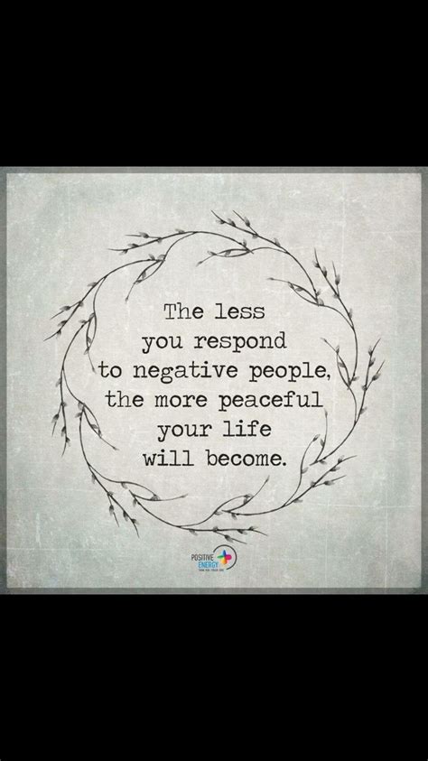 A Quote That Says The Less You Respond To Negative People The More