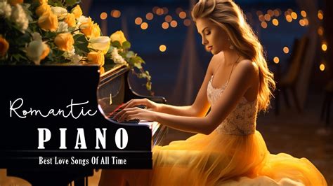 The Most Beautiful Romantic Piano Love Songs Of All Time Sweet