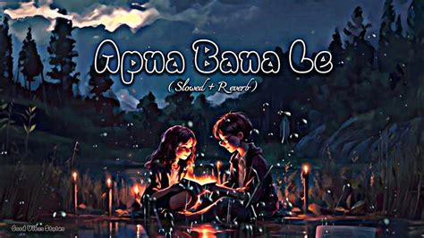 Apna Bana Le Arijit Singh Bhediya Slowed And Reverb Lofi Song