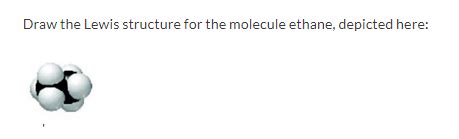 Solved Draw the Lewis structure for the molecule ethane, | Chegg.com