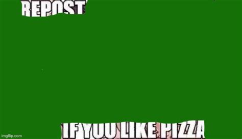 Repost If You Like Pizza Imgflip