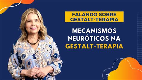 Falando sobre Gestalt Terapia Mecanismos Neuróticos na Gestalt