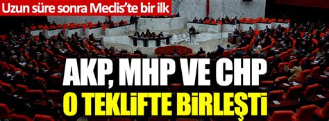 Uzun S Re Sonra Meclis Te Bir Ilk Akp Mhp Ve Chp O Teklifte Birle Ti