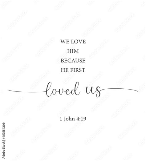 We Love Him Because He First Loved Us 1 John 419 Bible Verse