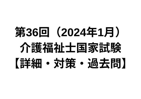 第36回（2024年1月）介護福祉士国家試験【詳細と対策 おすすめの過去問 解答】 すきマッチブログ