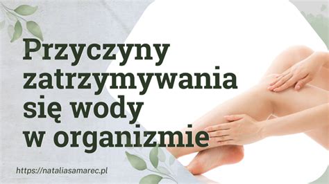 Przyczyny zatrzymywania się wody w organizmie Natalia Samarec