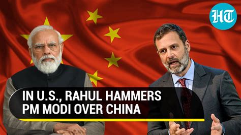 Rahul Gandhi Rebukes Modis China Policy In Us Chinese Taking Our