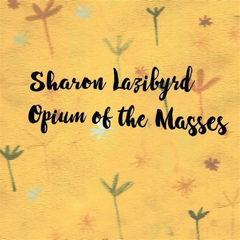 Opium of the Masses | Sharon Lazibyrd