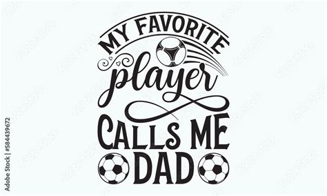 My Favorite Player Calls Me Dad Fathers Day Svg Typography T Shirt