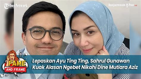 Lepaskan Ayu Ting Ting Sahrul Gunawan Kuak Alasan Ngebet Nikahi Dine