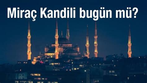 Bug N Kandil Mi Bu Gece Mira Kandili Mi Idrak Edilecek Mira Nedir