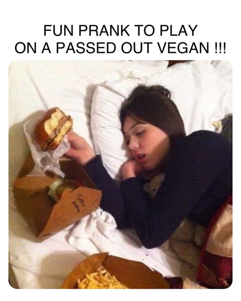 Double Tap To Edit Fun Prank To Play On A Passed Out Vegan Robinhoodprinceofmemes Memes