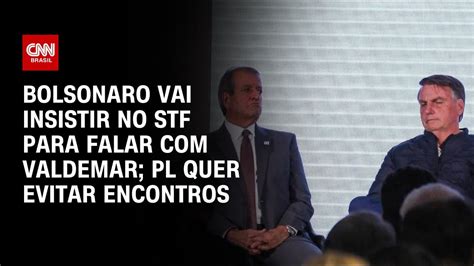 Bolsonaro Vai Insistir No Stf Para Falar Valdemar Pl Quer Evitar