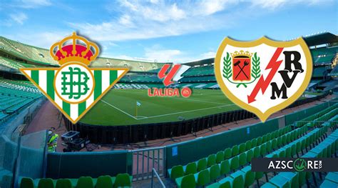 Betis Rayo Vallecano Preview And Match Prediction Azscore