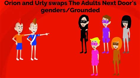 Orion And Urly Swaps The Adults Next Door S Genders Grounded Youtube