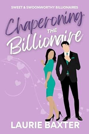 Chaperoning The Billionaire A Sweet Romantic Comedy Sweet