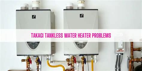 Takagi Tankless Water Heater Problems Ultimate Guide