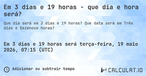 3 Dias É Quantas Horas - Em 3 dias e 19 horas - que dia e hora será? - Calculatio