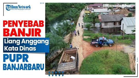 Ini Penyebab Banjir Liang Anggang Kata Dinas Pupr Banjarbaru Youtube