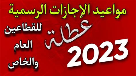 مواعيد الاجازات الرسمية 2023 للقطاع العام الخاص والمدارس والجامعات