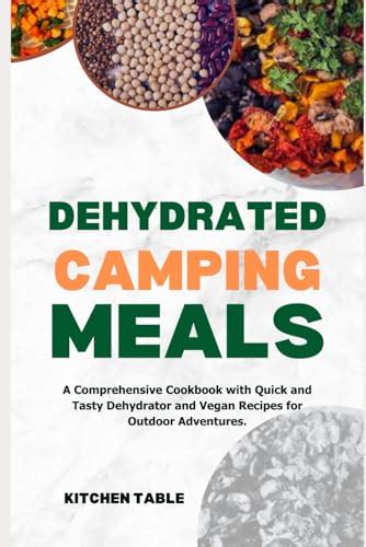 DEHYDRATED CAMPING MEALS: A Comprehensive Cookbook with Quick and Tasty Dehydrator and Vegan ...