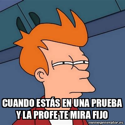 Meme Futurama Fry Cuando estás en una prueba y la profe te mira fijo