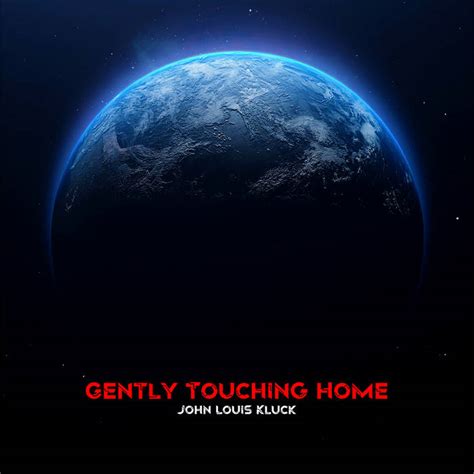 Gently Touching Home John Louis Kluck