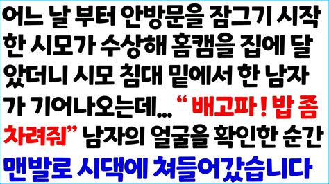 반전사이다사연 어느 날 부터 안방문을 잠그기 시작한 시모가 수상해 홈캠을 집에 달았더니 시모 침대 밑에서 한 남자가