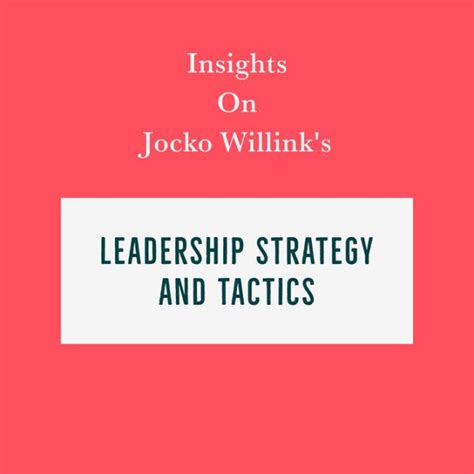 Insights on Jocko Willink's Leadership Strategy and Tactics by Swift Reads, Richard Webb ...