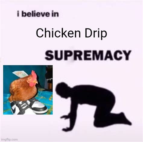 Chicken Drip Imgflip