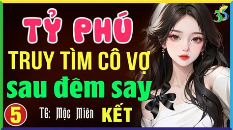 Nghe truyện đêm khuya TỶ PHÚ TRUY TÌM CÔ VỢ ĐƠN THÂN tập 5 KẾT Đọc