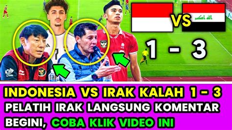 Hasil Skor Indonesia Vs Irak Kalah 1 3 Pelatih Irak Langsung