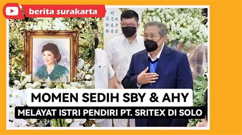 SBY Dan AHY Ke Solo Melayat Susyana Lukminto Istri Pendiri PT Sritex