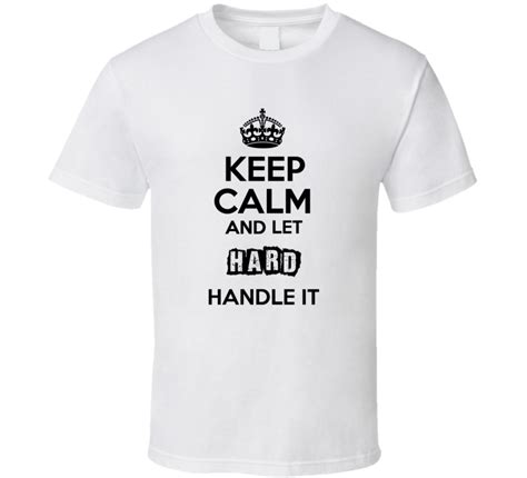 Keep Calm And Let Hard Handle It T Shirt