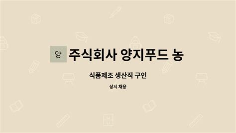 주식회사 양지푸드 농업회사법인 식품제조 생산직 구인 더팀스