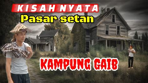 Kisah Nyata Pasar Setan Kampung Gaib Gunung Lawu Youtube