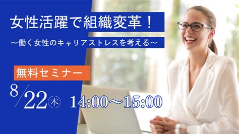 女性活躍で組織変革！～働く女性のキャリアストレスを考える～ セミナー・説明会・アーカイブ メンタルヘルス・ストレスチェック・eapサービスはパソナセーフティネット