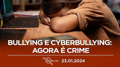 Em Detalhes 23 01 24 Brasil Torna Crime Bullying E Cyberbullying Youtube