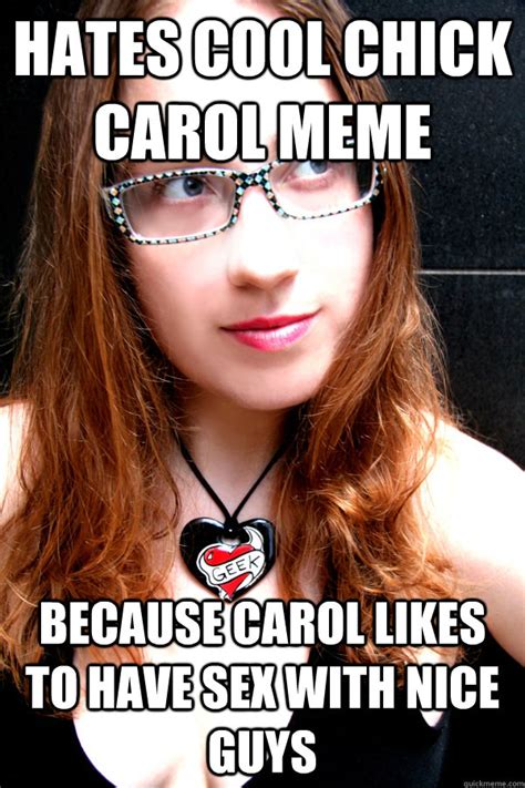 Hates Cool Chick Carol Meme Because Carol Likes To Have Sex With Nice