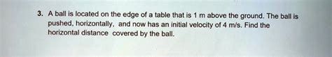 SOLVED A Ball Is Located On The Edge Of A Table That Is M Above The